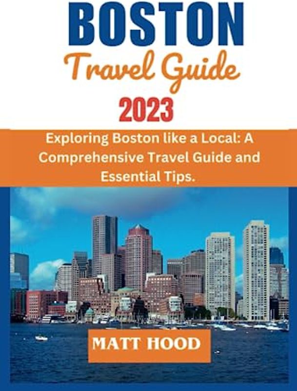 BOSTON TRAVEL GUIDE: Exploring Boston like a Local: A Comprehensive Travel Guide and Essential Tips. Insider Secrets, Local Favorites, and Off-the-Beaten-Path Experiences. (Ultimate Tour Travel Guide)