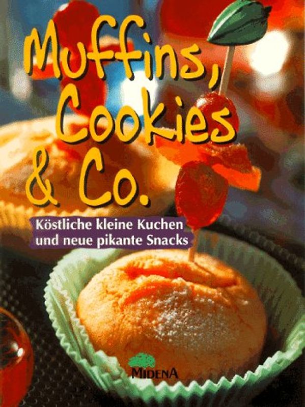 Muffins, Cookies & Co.. Köstliche kleine Kuchen und neue pikante Snacks