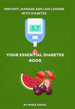 Prevent, Manage and Live Longer With Diabetes: Your Essential Diabetes Book