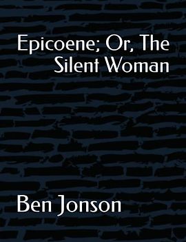 Epicoene; Or, The Silent Woman