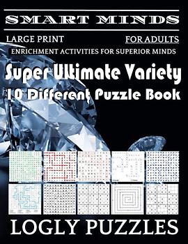 Smart Minds -Variety 10 Different Puzzle Book For Adults: Ultimate Variety Puzzles Large-Print Word Search, Word Maze .Word Spiral ,Word Angles, ... Crossword And Sudoku Easy , Medium And Hard