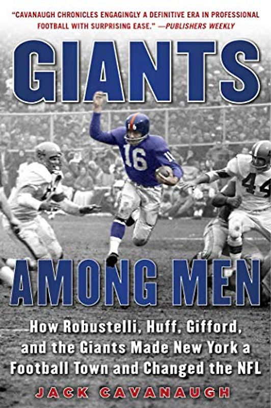 Giants Among Men: How Robustelli, Huff, Gifford, and the Giants Made New York a Football Town and Changed the NFL