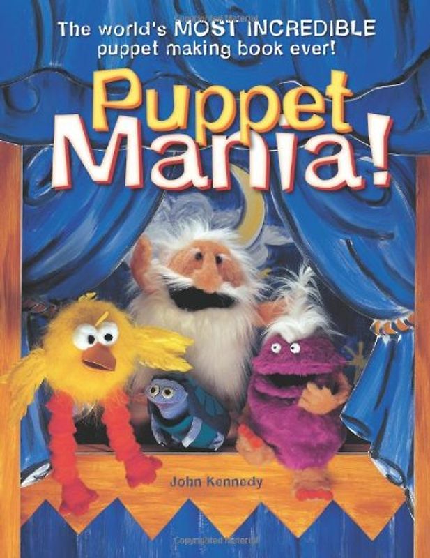 Puppet Mania!: The World's Most Incredible Puppet Making Book Ever! - Kennedy, John E.