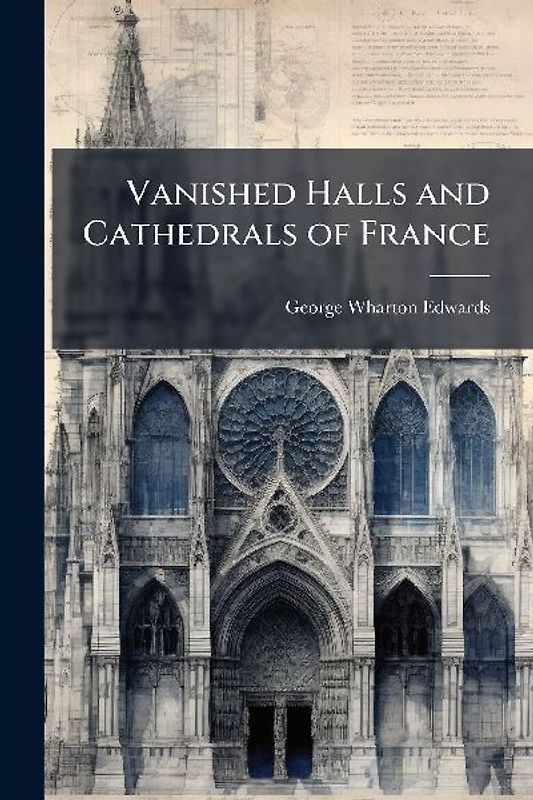 Vanished Halls and Cathedrals of France