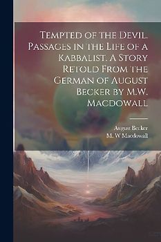 Tempted of the Devil. Passages in the Life of a Kabbalist. A Story Retold From the German of August Becker by M.W. Macdowall