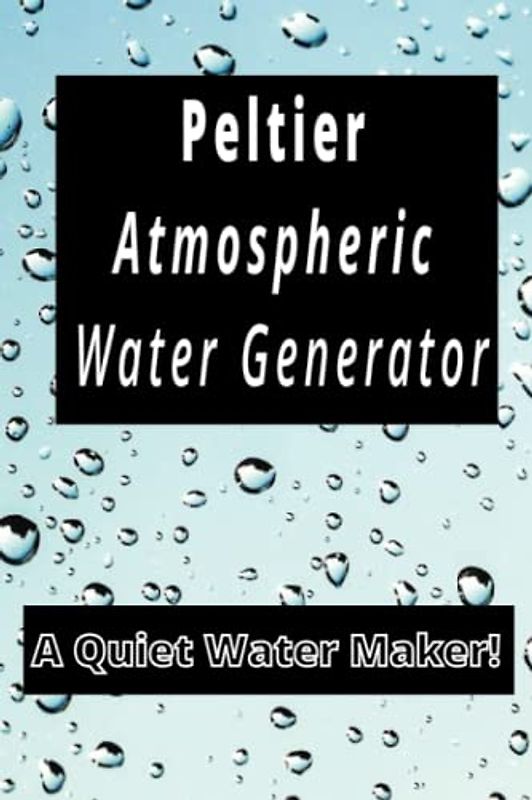 Peltier Atmospheric Water Generator: A Quiet Water Maker!