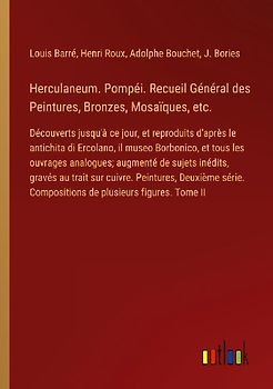 Herculaneum. Pompéi. Recueil Général des Peintures, Bronzes, Mosaïques, etc.