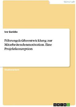Führungskräfteentwicklung zur Mitarbeitendenmotivation. Eine Projektkonzeption