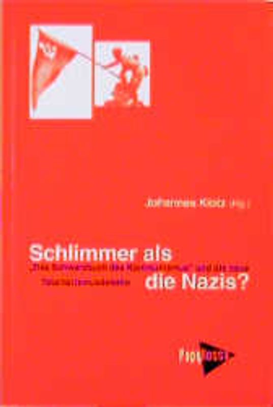 Schlimmer als die Nazis?. "Das Schwarzbuch des Kommunismus", die neue Totalitarismusdebatte und der Geschichtsrevisionismus