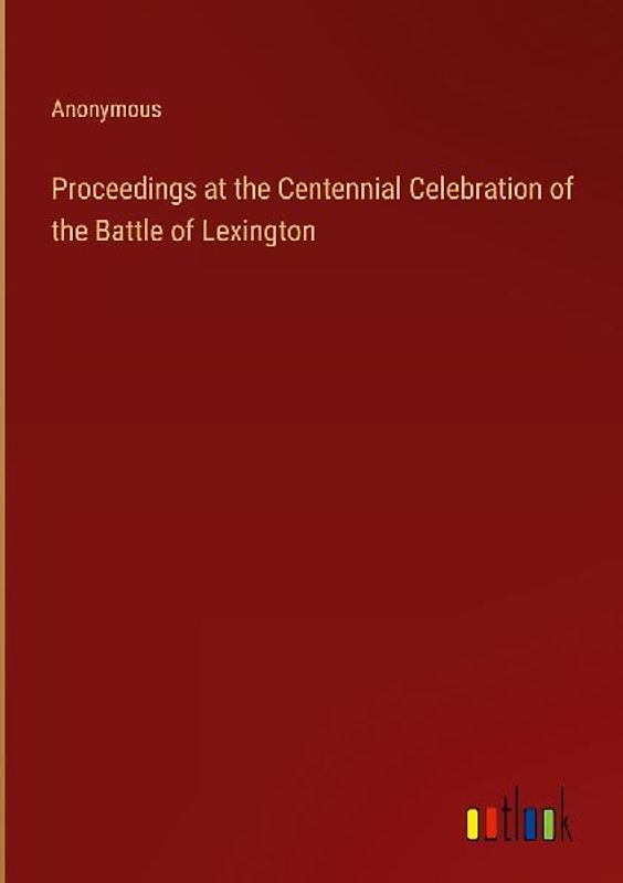 Proceedings at the Centennial Celebration of the Battle of Lexington