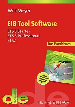 EIB Tool Software. Das Praxisbuch für ETS 3 Professional, ETS 3 Starter und ETS 2