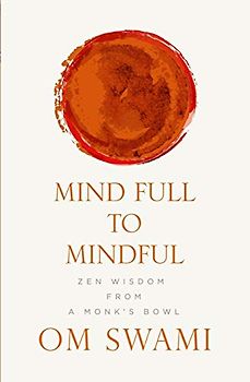 Mind Full to Mindful: Zen Wisdom From a Monk's Bowl