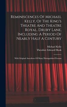 Reminiscences Of Michael Kelly, Of The King's Theatre And Theatre Royal, Drury Lane, Including A Period Of Nearly Half A Century