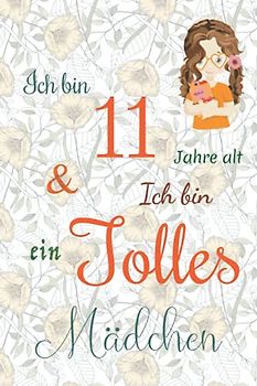 Ich bin 11 Jarhe alt und Ich bin ein Tolles Mädchen: Floral ausgekleidetes Tagebuch für Mädchen. Geburtstagsgeschenk für ein 11-jähriges Mädchen zum ... mit positiv inspirierendem Sprichwort-Cover