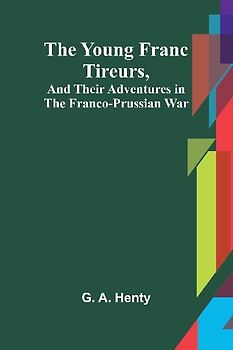 The Young Franc Tireurs, and Their Adventures in the Franco-Prussian War