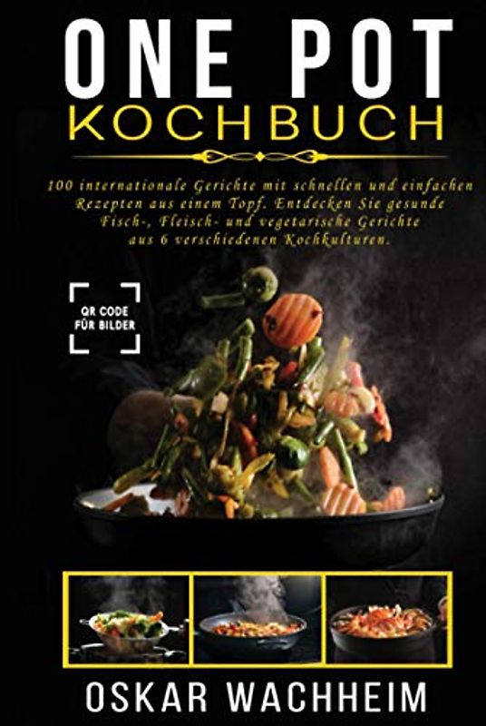 ONE POT KOCHBUCH: 100 internationale Gerichte mit schnellen und einfachen Rezepten aus einem Topf. Entdecken Sie gesunde Fisch-, Fleisch- und vegetarische Gerichte aus 6 verschiedenen Kochkulturen.