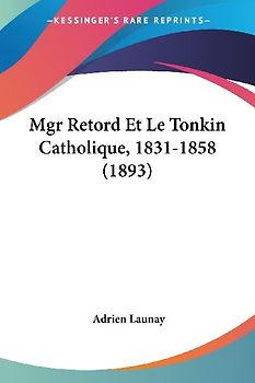 Mgr Retord Et Le Tonkin Catholique, 1831-1858 (1893)