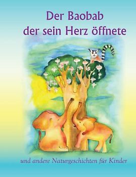 Der Baobab, der sein Herz öffnete: und andere Naturgeschichten für Kinder