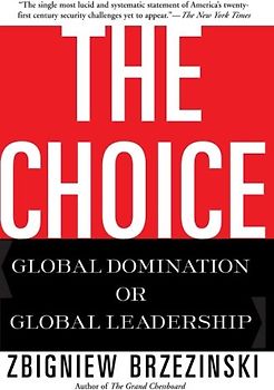 The Choice: Global Domination or Global Leadership - Zbigniew K. Brzezinski