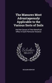 The Manures Most Advantageously Applicable to the Various Sorts of Soils