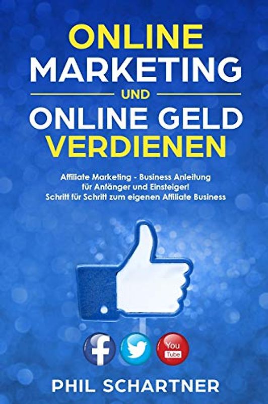 Online Marketing und Online Geld verdienen:  Affiliate Marketing - Business Anleitung  für Anfänger und Einsteiger!  Schritt für Schritt zum eigenen ... für Schritt zum eigenen Affiliate Business