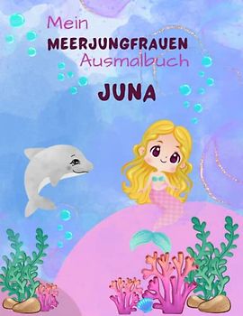 Mein Meerjungfrauen Ausmalbuch für Mädchen ab 6 Jahren mit 50 magischen Motiven Juna: Unterwasser Abenteuer zum Entdecken, Ausmalen und Träumen