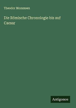 Die Römische Chronologie bis auf Caesar