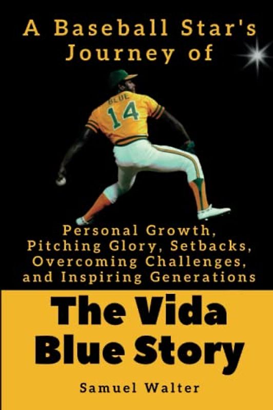 The Vida Blue Story: A Baseball Star's Journey of Personal Growth, Pitching Glory, Setbacks, Overcoming Challenges, and Inspiring Generations ... Lives of History's Most Influential People)
