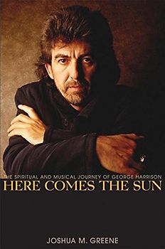 Here Comes the Sun: The Spiritual and Musical Journey of George Harrison - Greene, Joshua M.