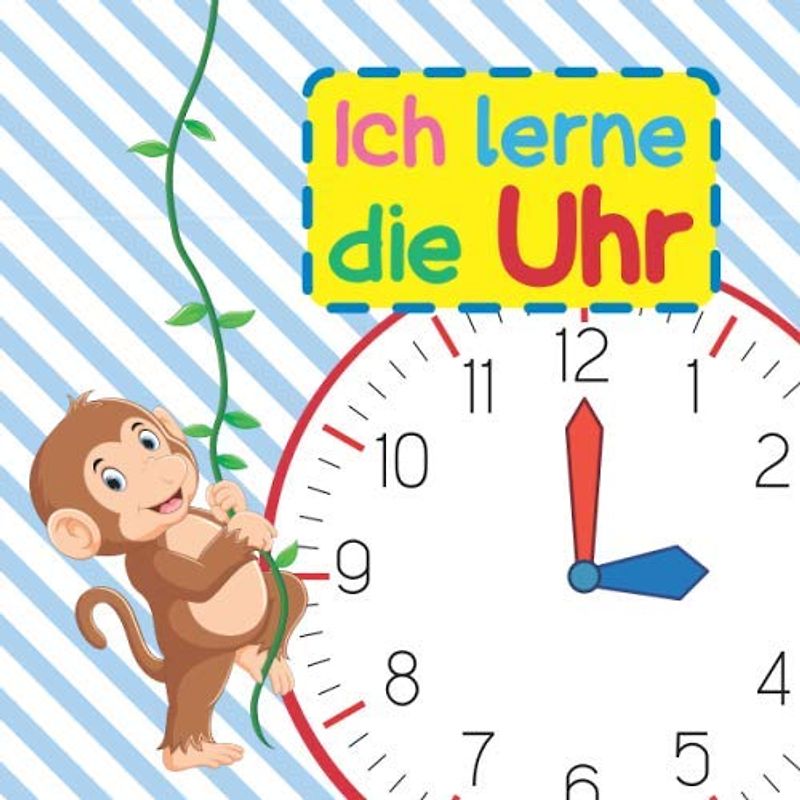 Ich lerne die Uhr: Die Uhr lesen lernen mit Lui, dem kleinen Äffchen | Mit Ziffernblatt und Zeigern zum Ausschneiden | Einfache Erklärungen, viele Beispiele, und jede Menge Übungsaufgaben