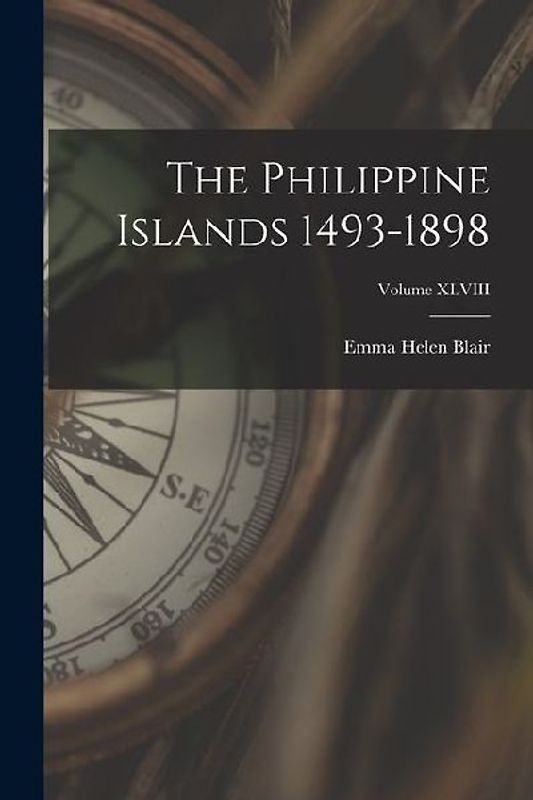 The Philippine Islands 1493-1898; Volume XLVIII