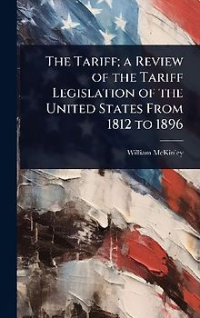 The Tariff; a Review of the Tariff Legislation of the United States From 1812 to 1896