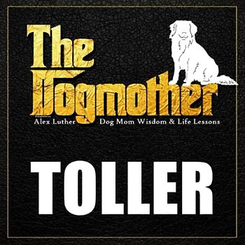 The Dogmother: Toller: (Dog Mom Wisdom & Life Lessons)