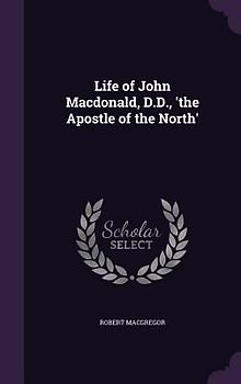 Life of John Macdonald, D.D., 'the Apostle of the North'