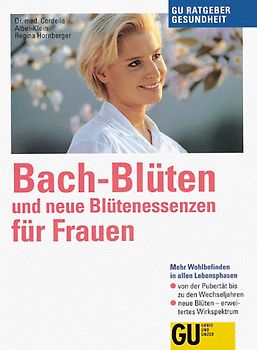 Bach-Blüten und neue Blütenessenzen für Frauen. Mehr Wohlbefinden in allen Lebensphasen. Von der Pubertät bis zu den Wechseljahren. In Partnerschaft, Familie und Beruf, zur perönlichen Entfaltung