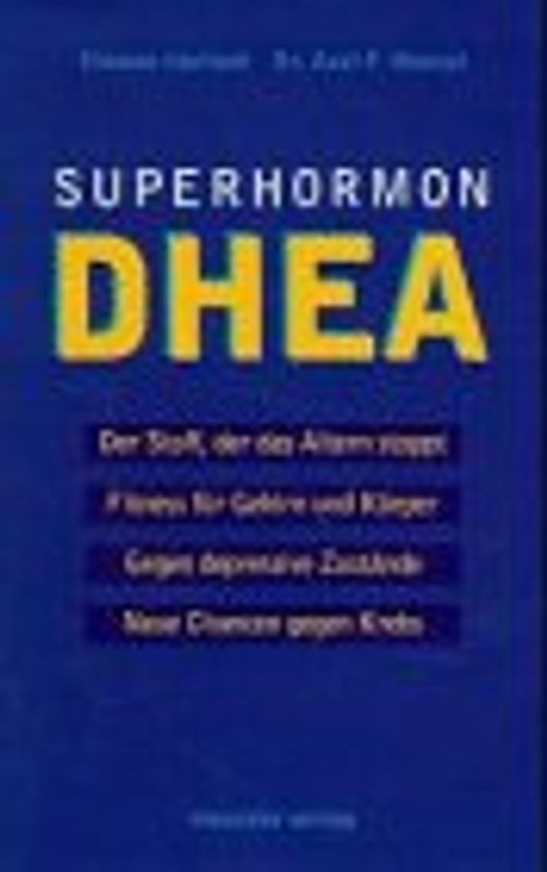 Superhormon DHEA. Der Stoff, der das Altern stoppt. Fitness für Gehirn und Körper. Gegen depressive Zustände. Neue Chancen gegen Krebs