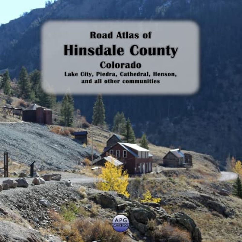 Road Atlas of Hinsdale County, Colorado: Lake City, Piedra, Cathedral, Henson, and all other communities