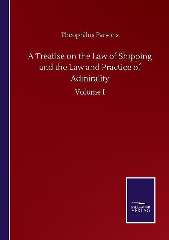 A Treatise on the Law of Shipping and the Law and Practice of Admirality
