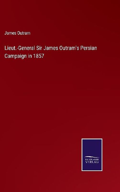 Lieut.-General Sir James Outram's Persian Campaign in 1857