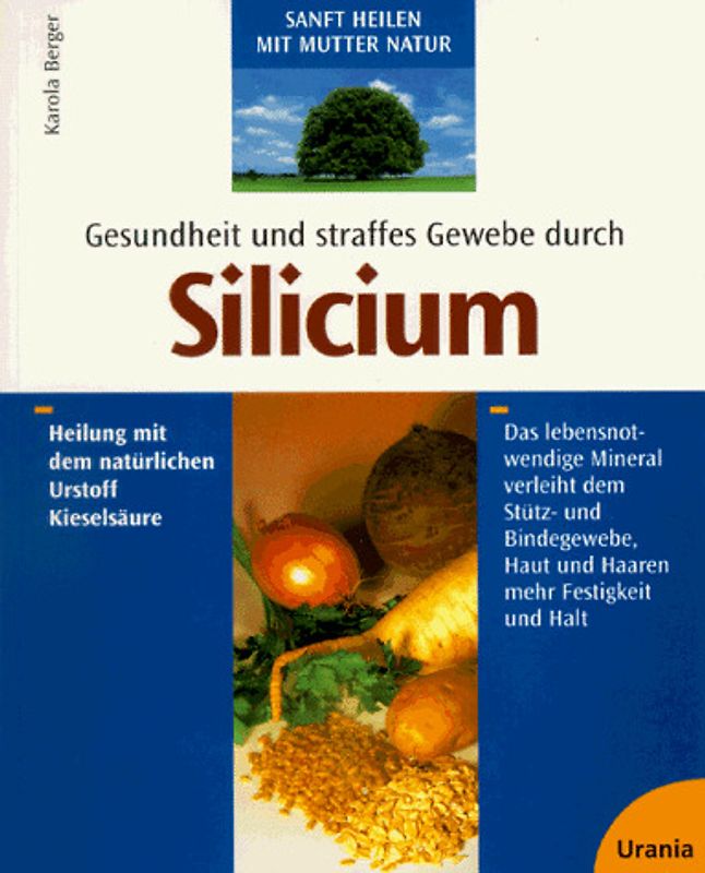Gesundheit und straffes Gewebe durch Silicium. Heilung mit dem natürlichen Urstoff Kieselsäure