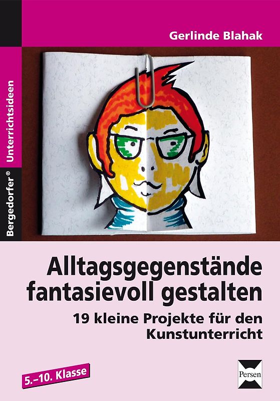 Alltagsgegenstände fantasievoll gestalten. 19 kleine Projekte für den Kunstunterricht (5. bis 10. Klasse)