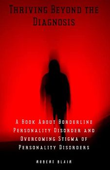 Thriving Beyond the Diagnosis: A Book About Borderline Personality Disorder and Overcoming Stigma of Personality Disorders