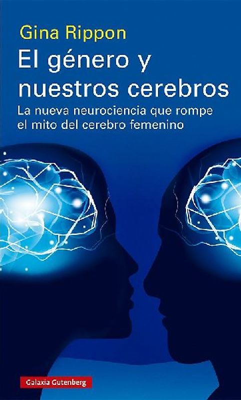 El género y nuestros cerebros : la nueva neurociencia que rompe el mito del cerebro femenino