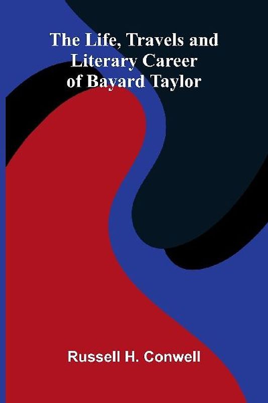 The Life, Travels, and Literary Career of Bayard Taylor