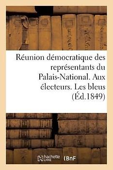 Réunion Démocratique Des Représentants Du Palais-National. Aux Électeurs. Les Bleus: , l'Ancien Régime, La Révolution de 1789, l'Empire, La Restaurati