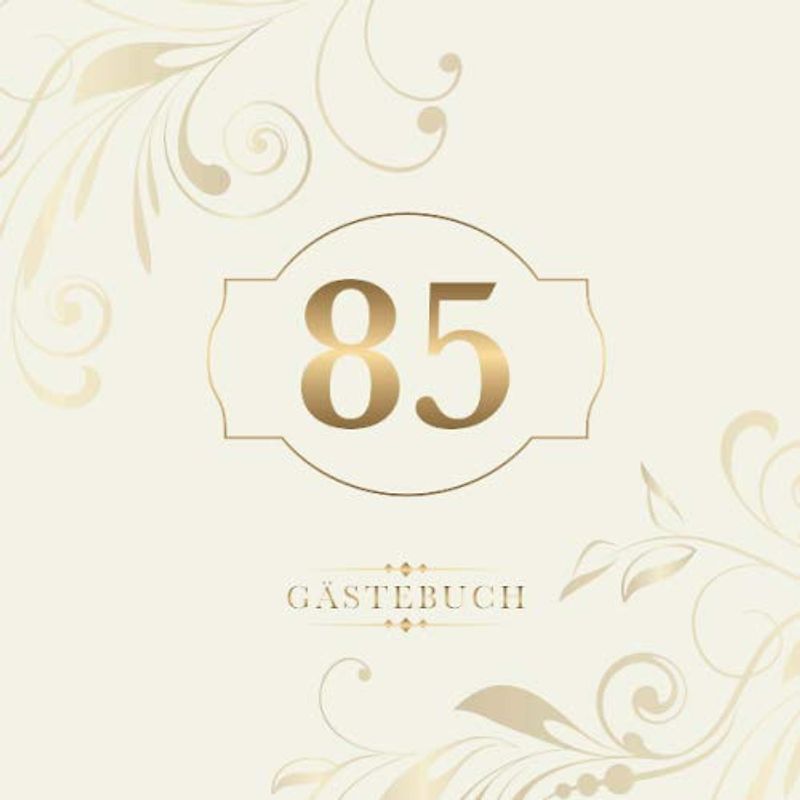 85 Gästebuch: Zur Feier des 85. Geburtstags | Als liebevolle Geschenkidee von Freunden und Verwandten | Dem Geburtstagskind die liebsten Glückwünsche | Für 60 Einträge | Gold auf Elfenbein