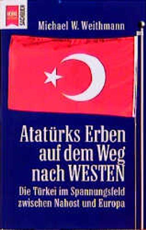 Atatürks Erben auf dem Weg nach Westen. Die Türkei im Spannungsfeld zwischen Nahost und Europa