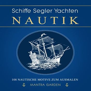 Schiffe ★ Segler ★ Yachten ★ 108 nautische Motive zum Ausmalen