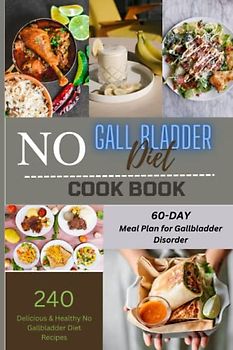 No Gallbladder Diet Cookbook: The Ultimate Guide to a Gall Bladder – Free Diet: 240 Delicious, Healthy and Quick Recipes to Rebalance Your Metabolism After Gall Bladder Removal Surgery