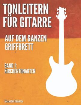 Tonleitern für Gitarre auf dem ganzen Griffbrett: Band 1: Kirchentonarten
